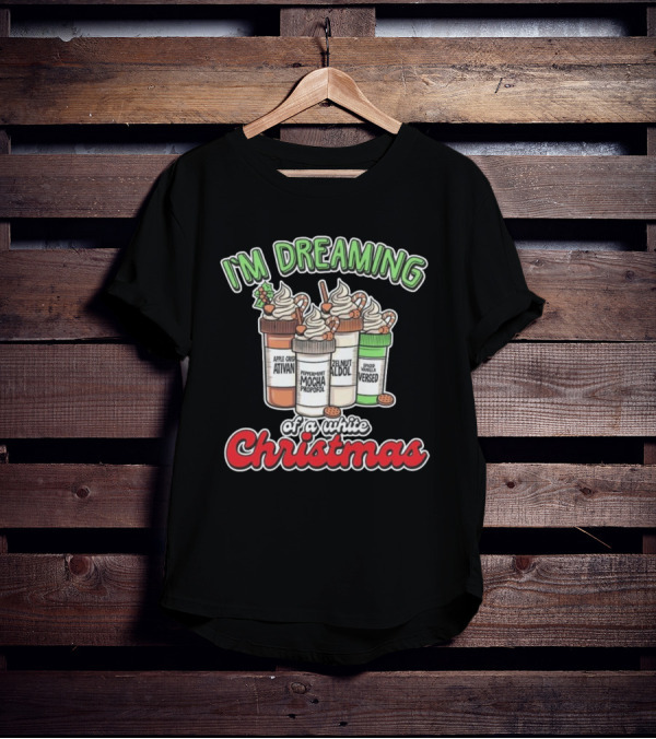 I'M DREAMING APPLE CIDER ATIVAN PEPPERMINT MOCHA PROPOFOL ZELNUT ALDOL SPICED VANILLA VERSED OF A WHITE CHRISTMAS T-Shirt