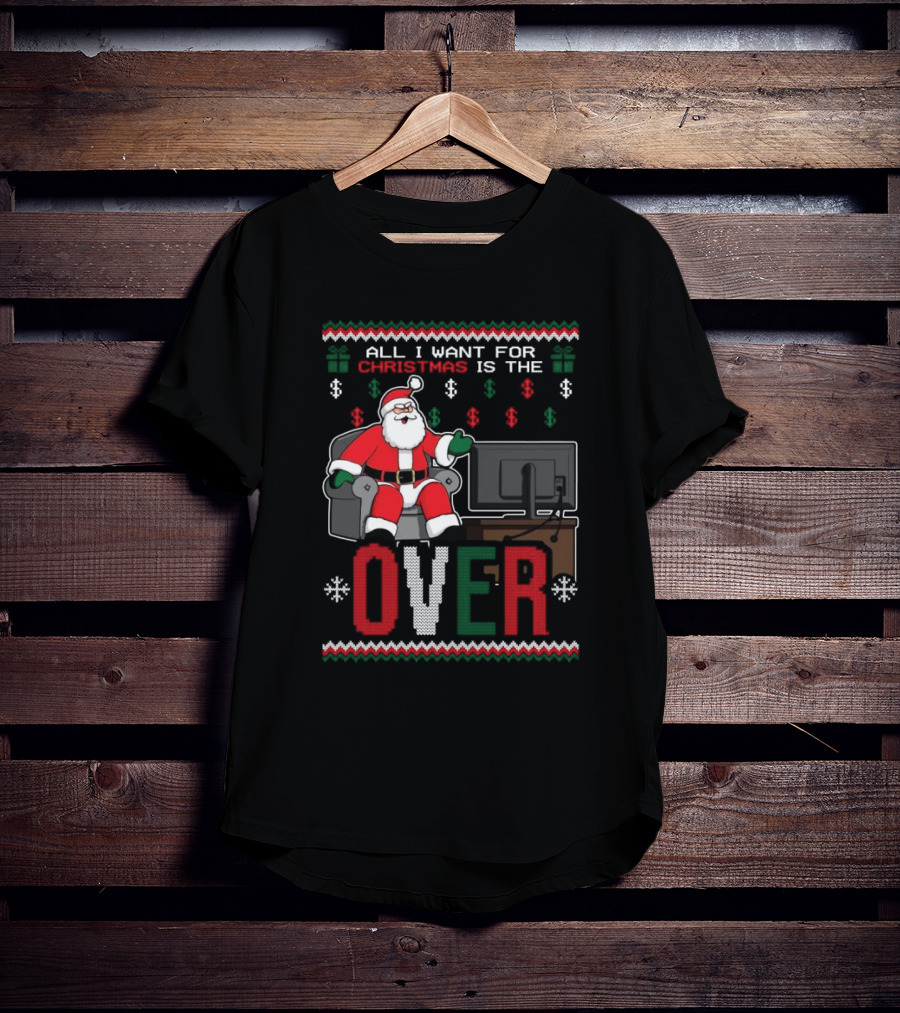 All I Want For Christmas Is The Over Santa T-Shirt