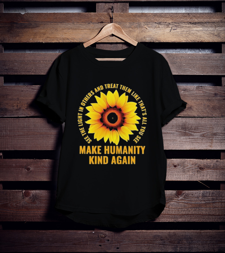 See The Light In Others Sunflower Make Humanity Kind Again T-Shirt