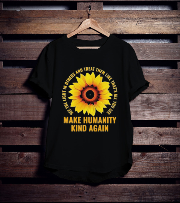 See The Light In Others Sunflower Make Humanity Kind Again T-Shirt