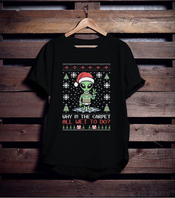 Alien Santa Ugly Christmas Why Is The Carpet All Wet To Do T-Shirt