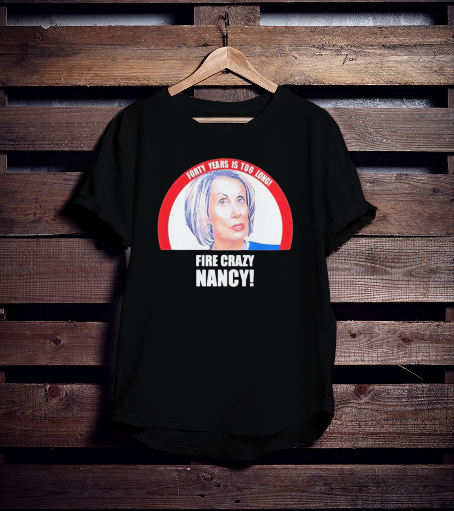 Forty Years Is Too Long Fire Crazy Nancy T-Shirt