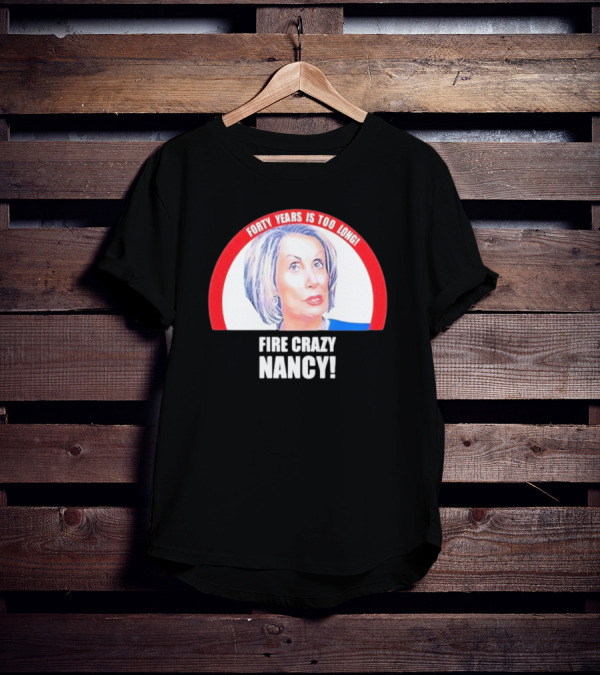 Forty Years Is Too Long Fire Crazy Nancy T-Shirt