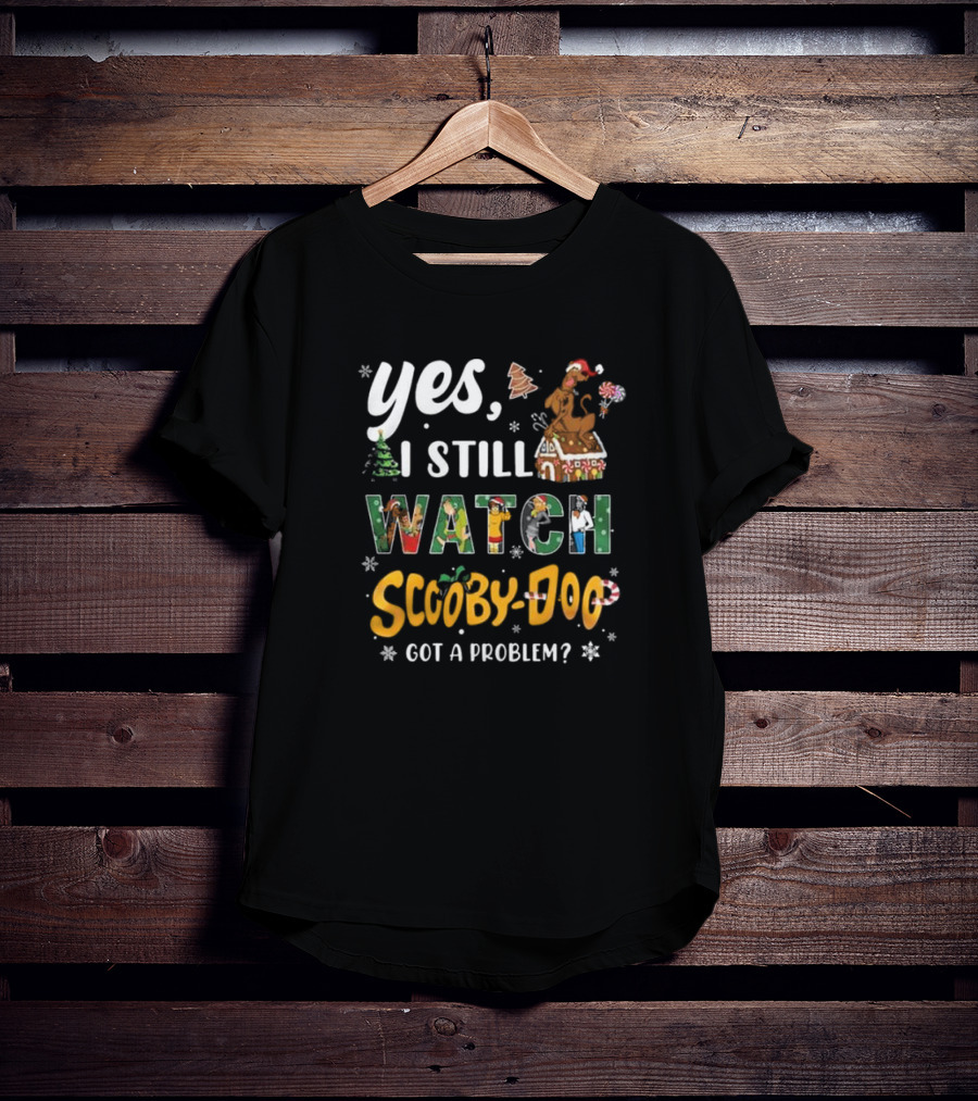 Yes I Still Watch Scooby-Doo Got A Problem Christmas Edition T-Shirt