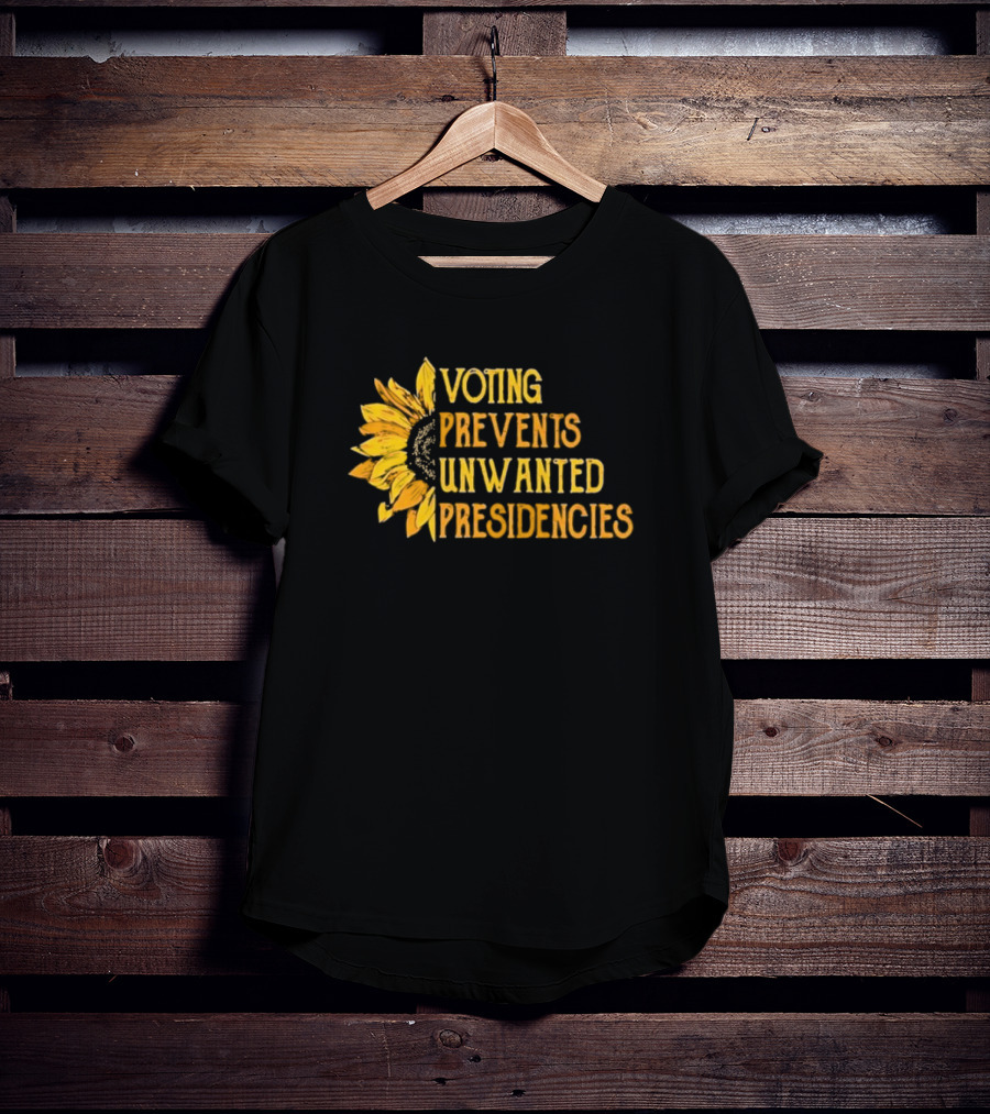 Voting Prevents Unwanted Presidencies Sunflower Yellow Text Political T-Shirt