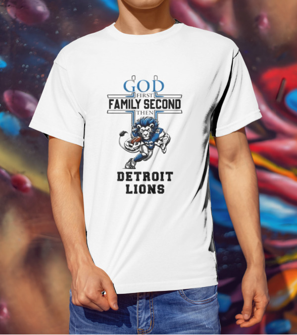 God First Family Second Then Detroit Lions Football Mascot T-Shirt