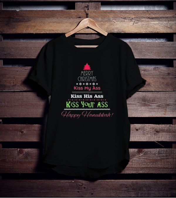 Merry Christmas Kiss My Ass Kiss His Ass Kiss Your Ass Happy Hanukkah T-Shirt