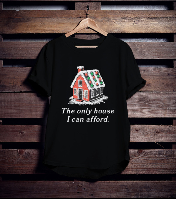 The Only House I Can Afford Gingerbread Christmas House T-Shirt