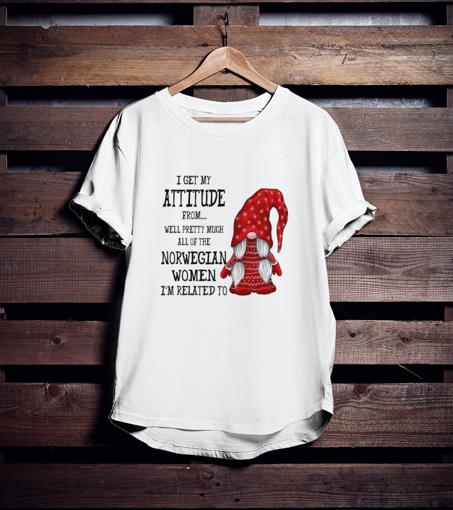 I Get My Attitude From Pretty Much All Of The Norwegian Women I'm Related To Gnome T-Shirt
