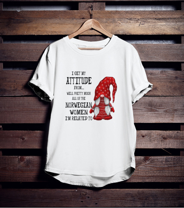 I Get My Attitude From Pretty Much All Of The Norwegian Women I'm Related To Gnome T-Shirt