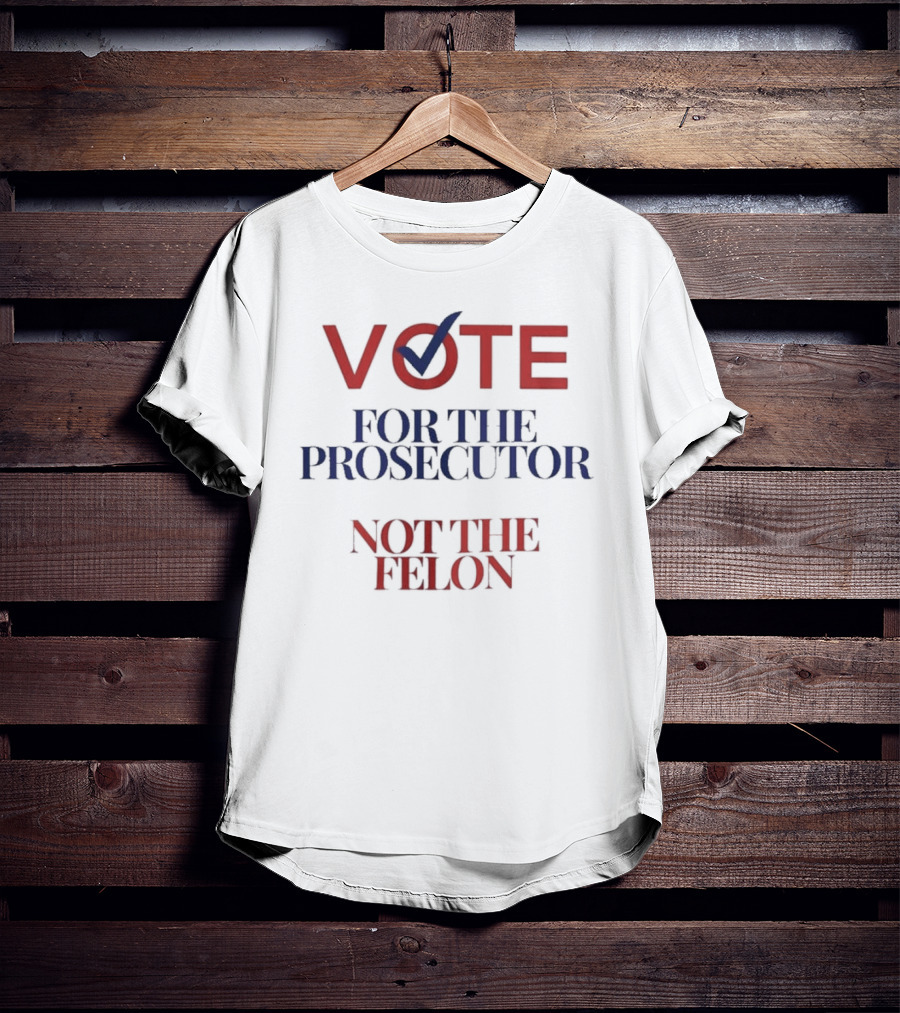 VOTE Checkmark Symbol FOR THE PROSECUTOR NOT THE FELON T-Shirt
