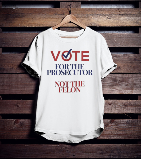 VOTE Checkmark Symbol FOR THE PROSECUTOR NOT THE FELON T-Shirt