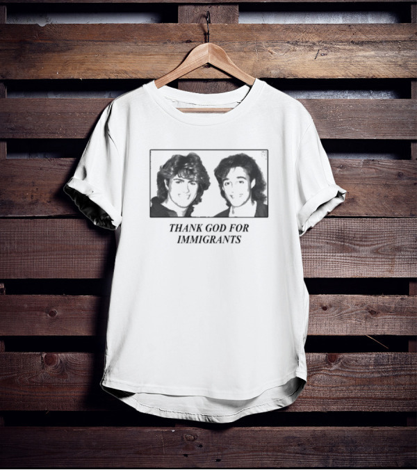 Thank God For Immigrants Wham George Michael Andrew Ridgeley T-Shirt