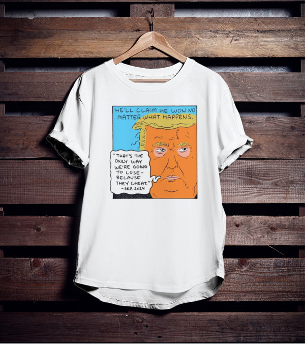He'll Claim He Won No Matter What Happens That's The Only Way We're Going To Lose Because They Cheat Sep T-Shirt