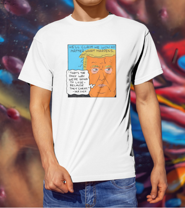 He'll Claim He Won No Matter What Happens That's The Only Way We're Going To Lose Because They Cheat Sep T-Shirt