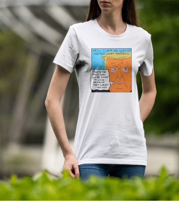 He'll Claim He Won No Matter What Happens That's The Only Way We're Going To Lose Because They Cheat Sep T-Shirt