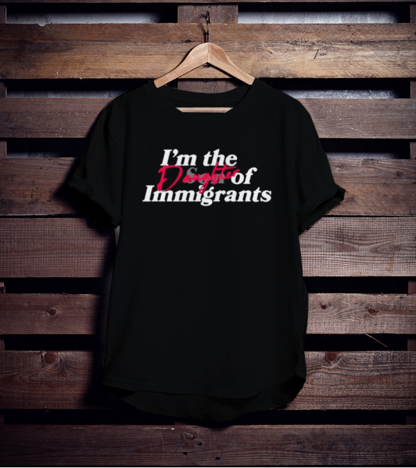 I’m The Daughter Of Immigrants Odmpod T-Shirt