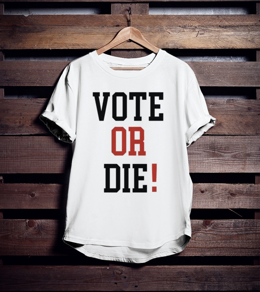 Vote Or Die Political Campaign T-Shirt