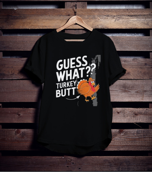 Thanksgiving Turkey Butt Guess What?? T-Shirt