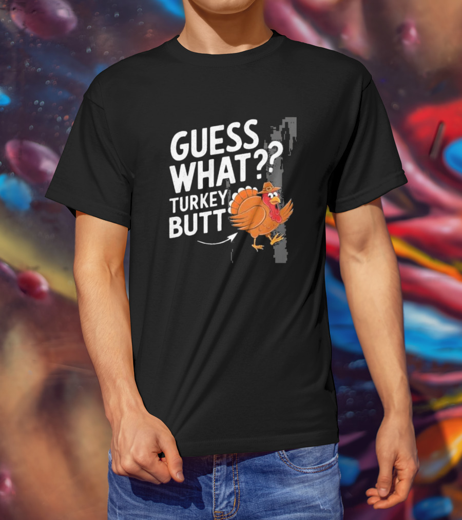 Thanksgiving Turkey Butt Guess What?? T-Shirt