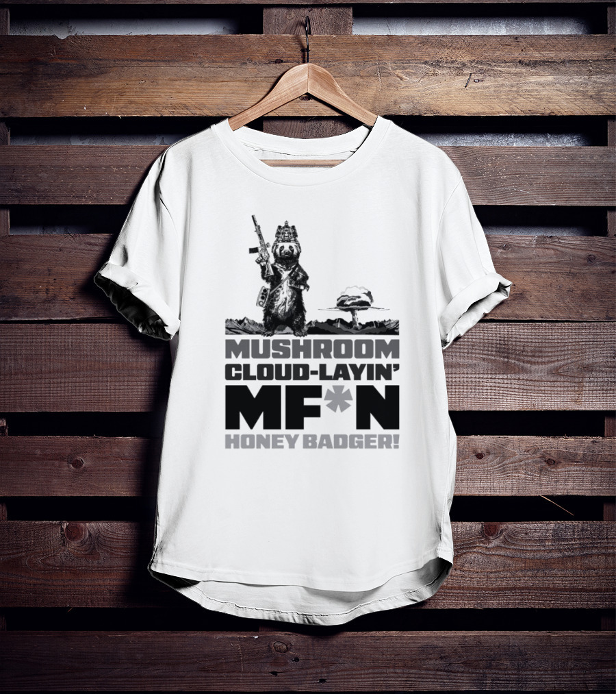 Mushroom Cloud-Layin' MF*N Honey Badger American Trigger Pullers T-Shirt