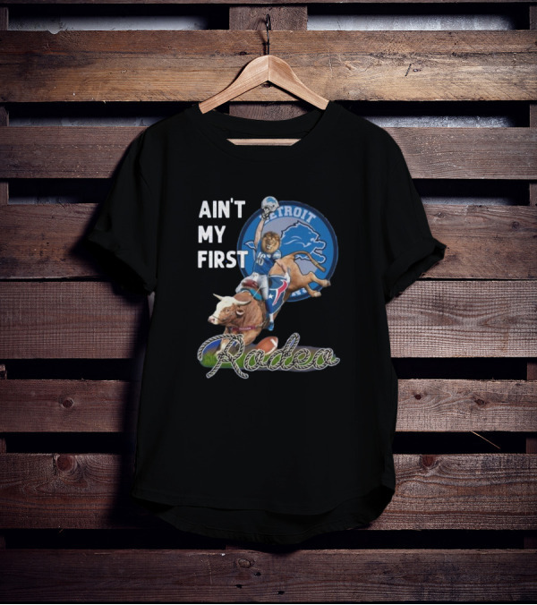 Ain't My First Rodeo Detroit Lions Football And Bull Riding Fusion T-Shirt