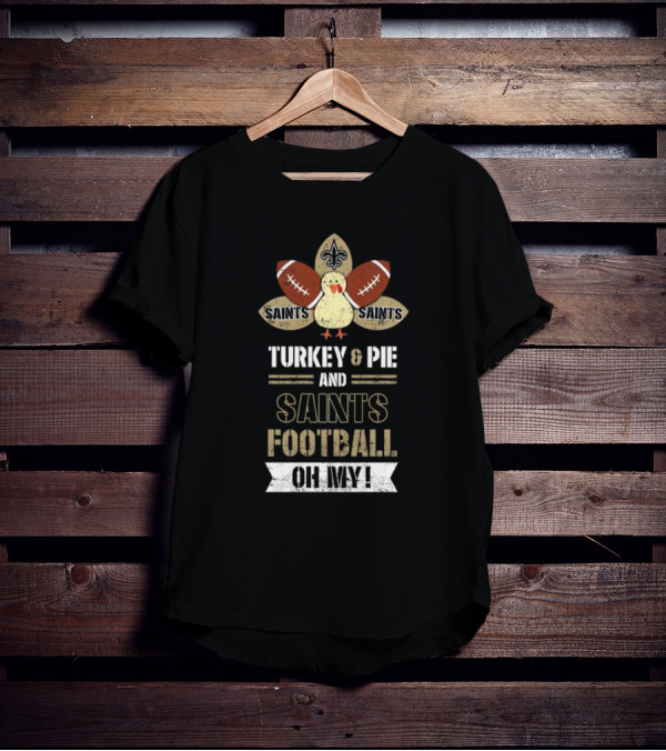 New Orleans Saints Turkey And Pie Saints Football Oh My Thanksgiving T-Shirt