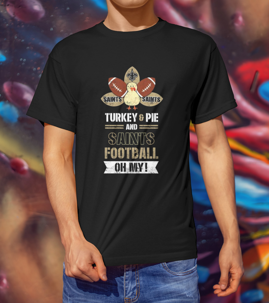New Orleans Saints Turkey And Pie Saints Football Oh My Thanksgiving T-Shirt