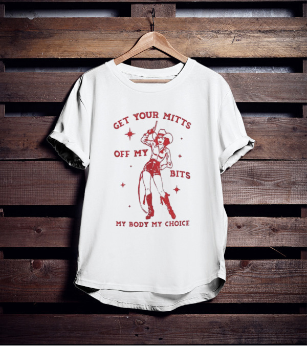 Get Your Mitts Off My Bits My Body My Choice Cowgirl Empowerment T-Shirt
