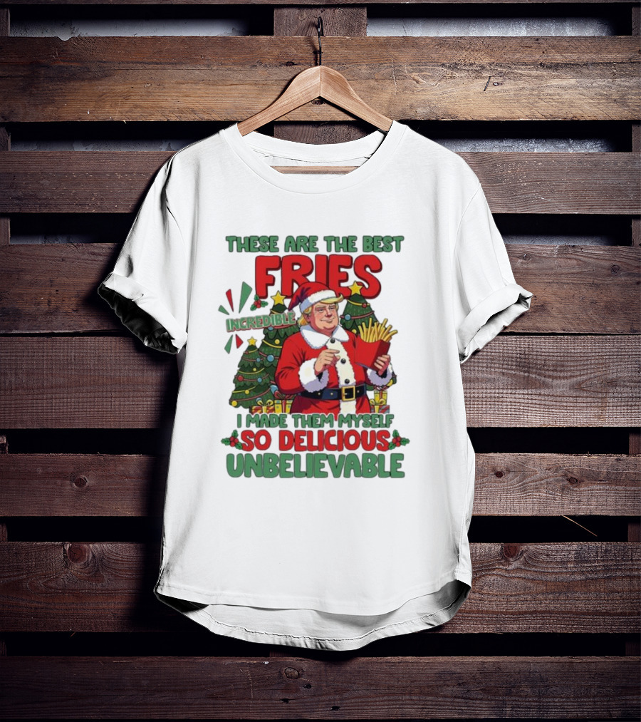 These Are The Best Fries Incredible I Made Them Myself So Delicious Unbelievable Christmas Santa T-Shirt
