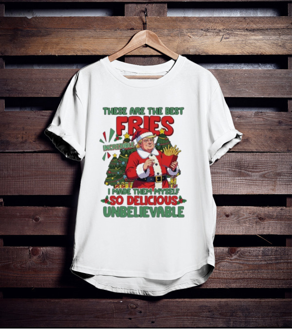 These Are The Best Fries Incredible I Made Them Myself So Delicious Unbelievable Christmas Santa T-Shirt