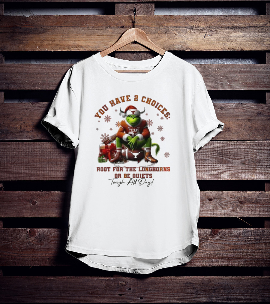 You Have 2 Choices Root For The Longhorns Or Be Quiets Tough All Day Christmas T-Shirt