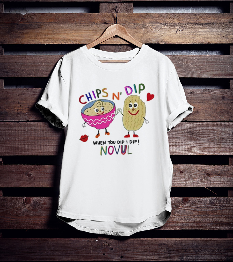 CHIPS N' DIP WHEN YOU DIP I DIP NOVUL T-Shirt