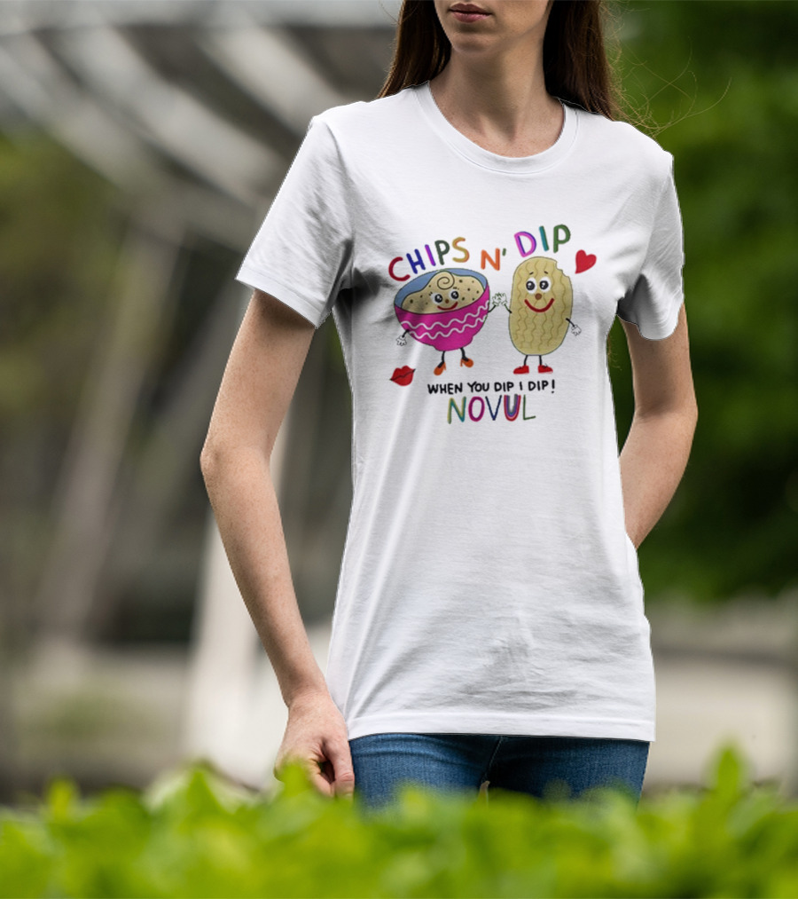 CHIPS N' DIP WHEN YOU DIP I DIP NOVUL T-Shirt