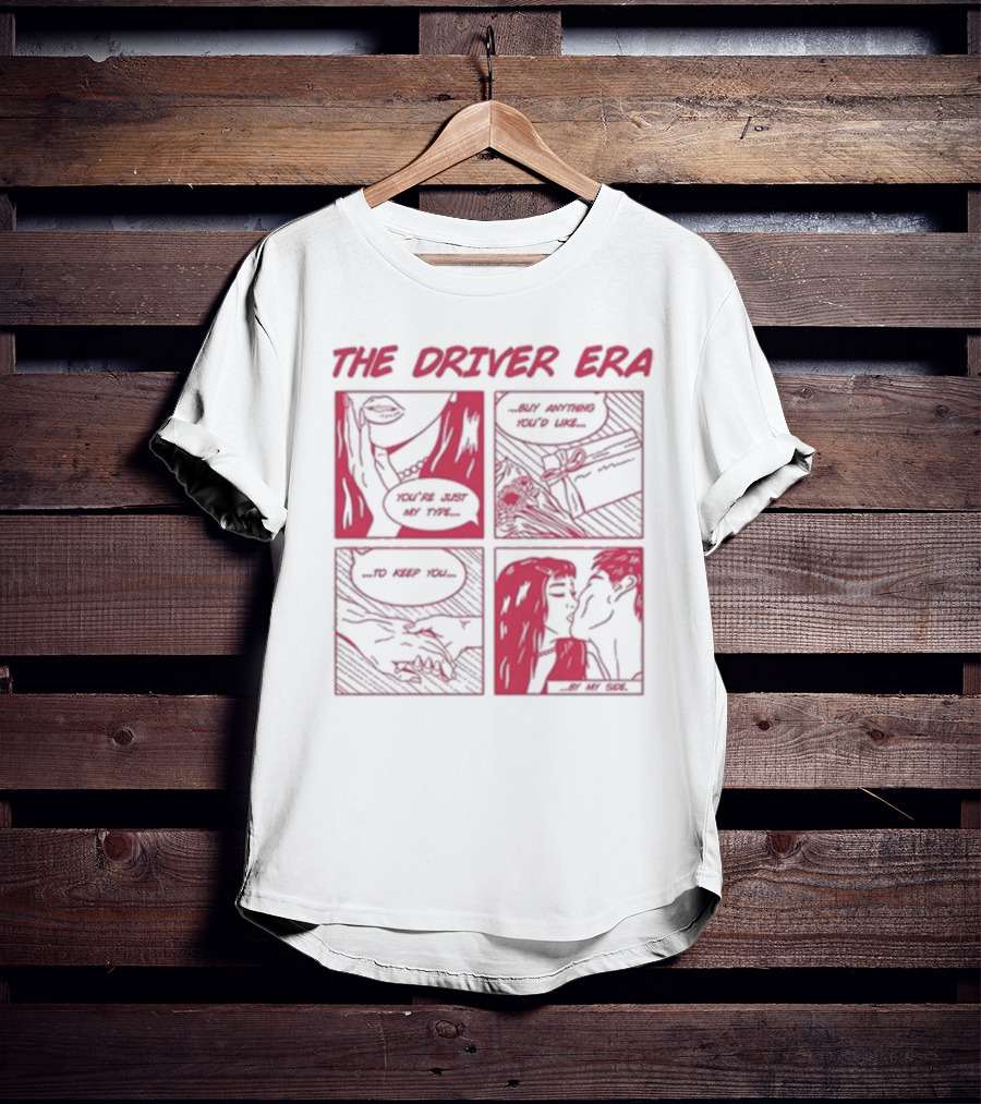 The Driver Era Comic You're Just My Type Buy Anything You’d Like To Keep You By My Side T-Shirt