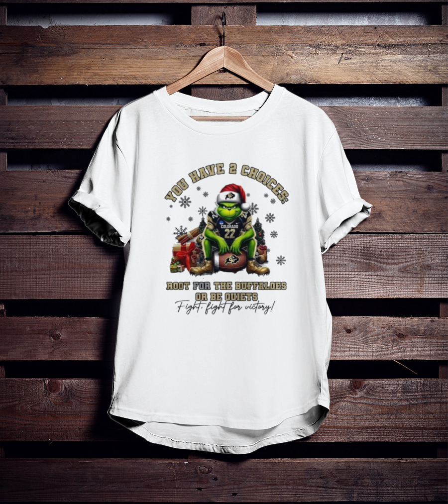 You Have 2 Choices: Root For The Buffaloes Or Be Quiet Fight Fight For Victory Grinch Christmas Colorado Football T-Shirt