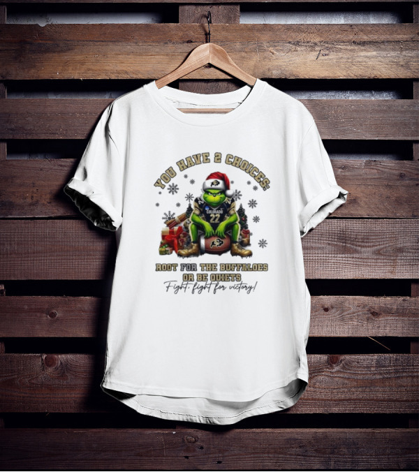 You Have 2 Choices: Root For The Buffaloes Or Be Quiet Fight Fight For Victory Grinch Christmas Colorado Football T-Shirt