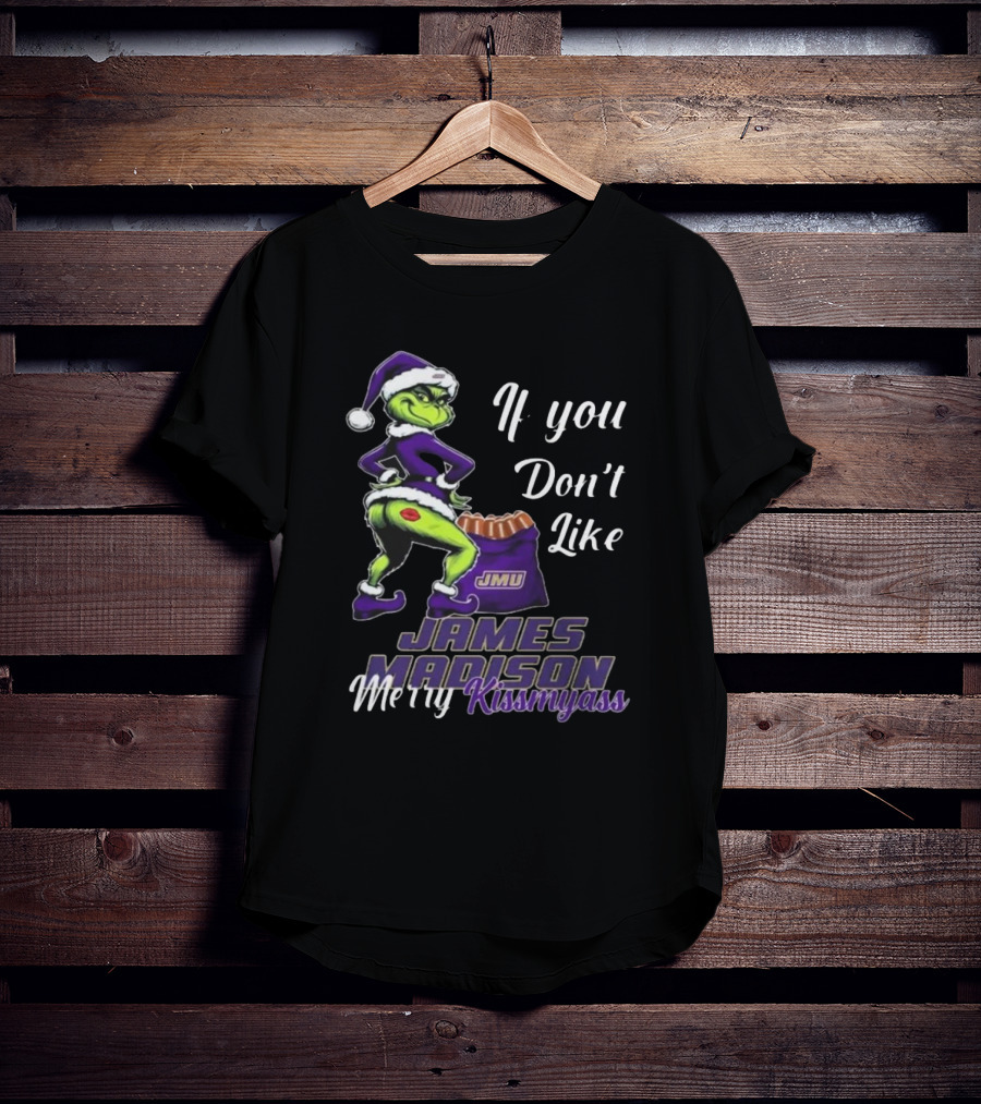 If You Don’t Like James Madison Dukes Merry Kissmyass Grinch Santa T-Shirt