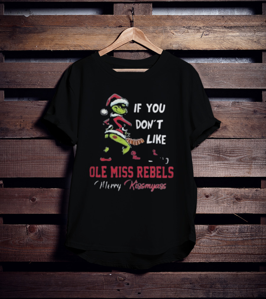 Ole Miss Rebels Grinch Santa If You Don’t Like Merry Kissmyass T-Shirt