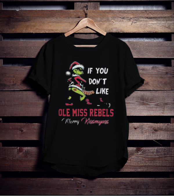 Ole Miss Rebels Grinch Santa If You Don’t Like Merry Kissmyass T-Shirt