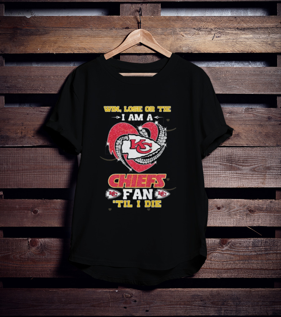 Win Lose Or Tie I Am A Chiefs Fan 'Til I Die KC Heart T-Shirt