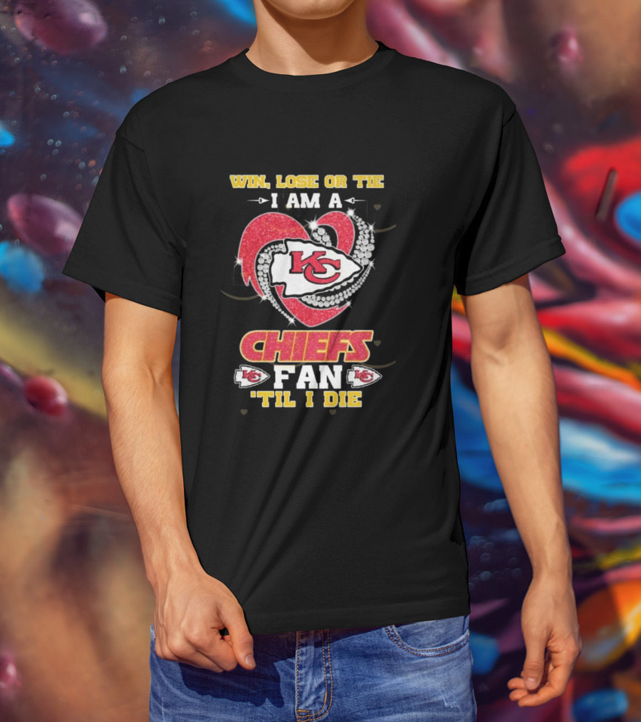 Win Lose Or Tie I Am A Chiefs Fan 'Til I Die KC Heart T-Shirt