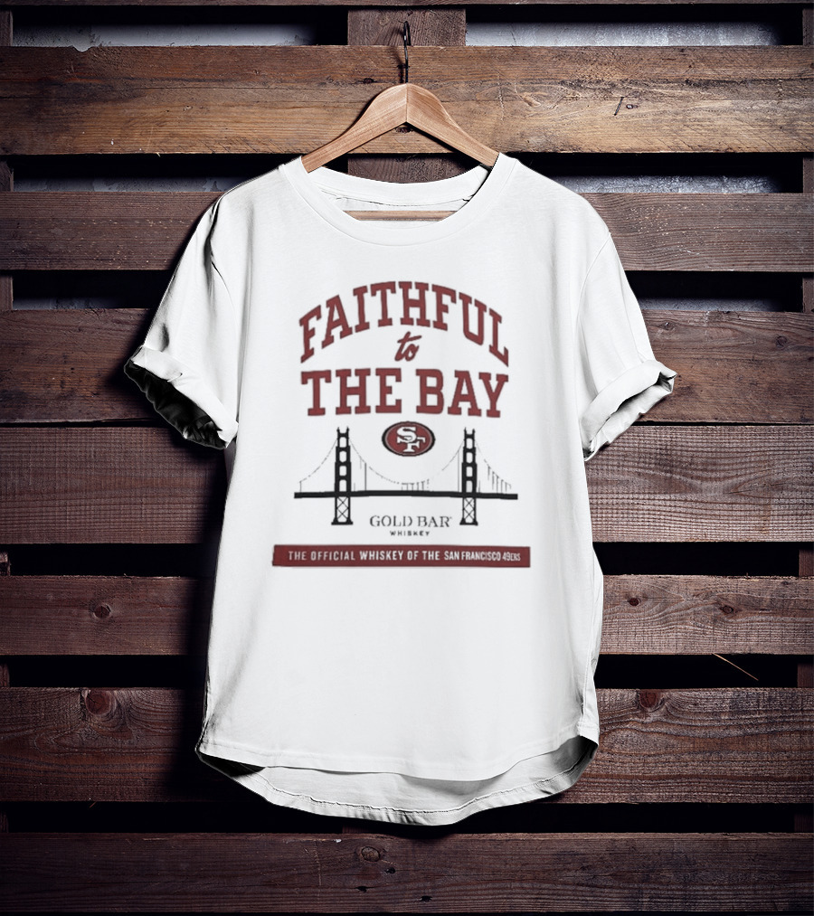 Faithful To The Bay SF Gold Bar Whiskey Official San Francisco 49ers T-Shirt