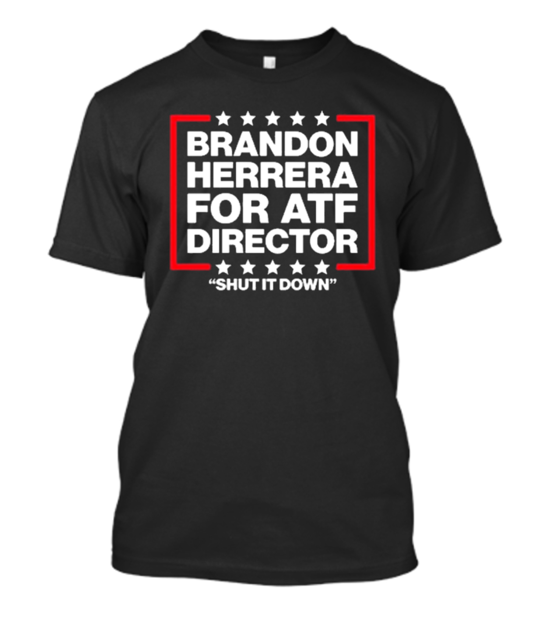 Brandon Herrera For ATF Director Shut It Down T-Shirt