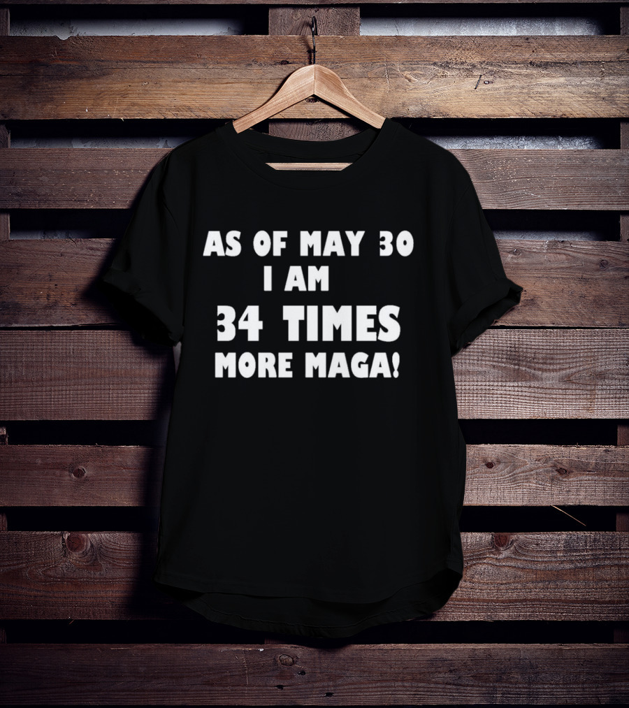 As Of May 30 I Am 34 Times More MAGA T-Shirt