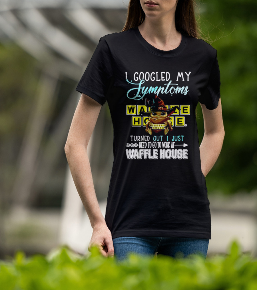I Googled My Symptoms Turns Out I Just Need To Go To Work At Waffle House Baby Yoda Hug T-Shirt