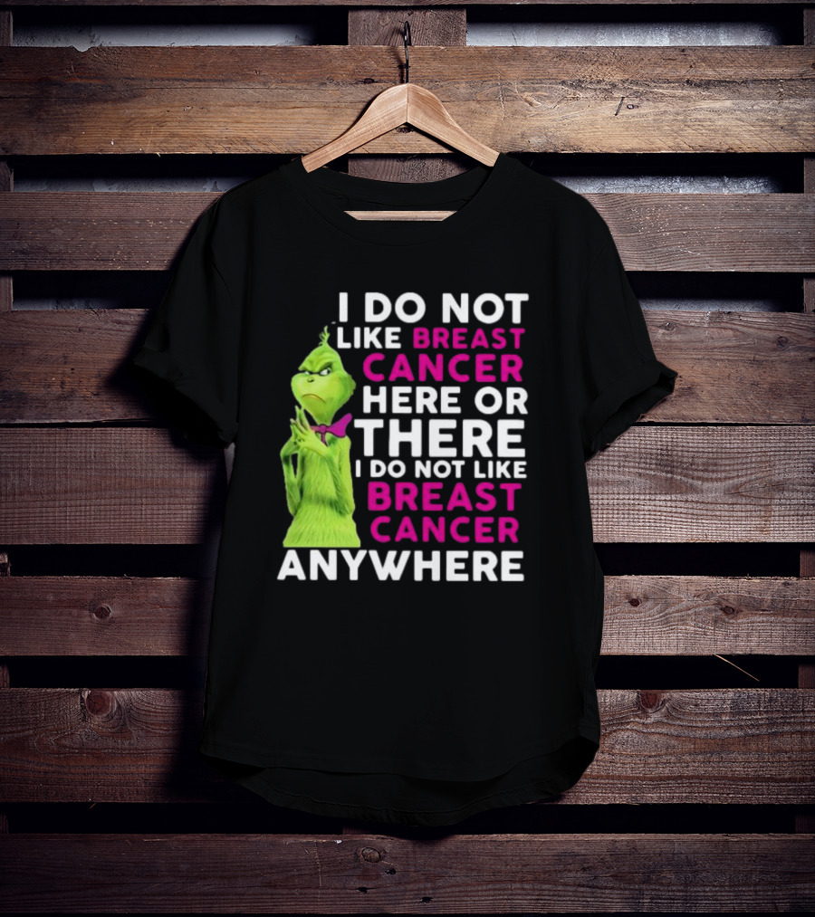 Grinch I Do Not Like Breast Cancer Here Or There I Do Not Like Breast Cancer Anywhere T-Shirt