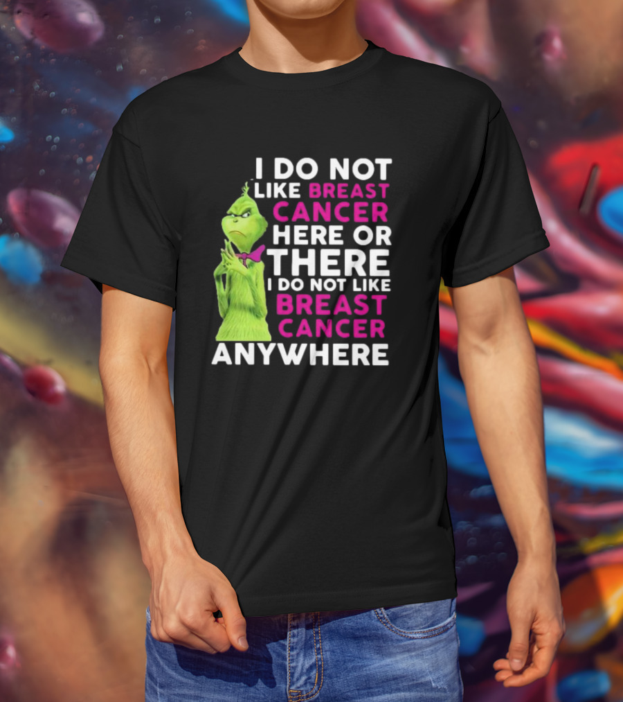 Grinch I Do Not Like Breast Cancer Here Or There I Do Not Like Breast Cancer Anywhere T-Shirt