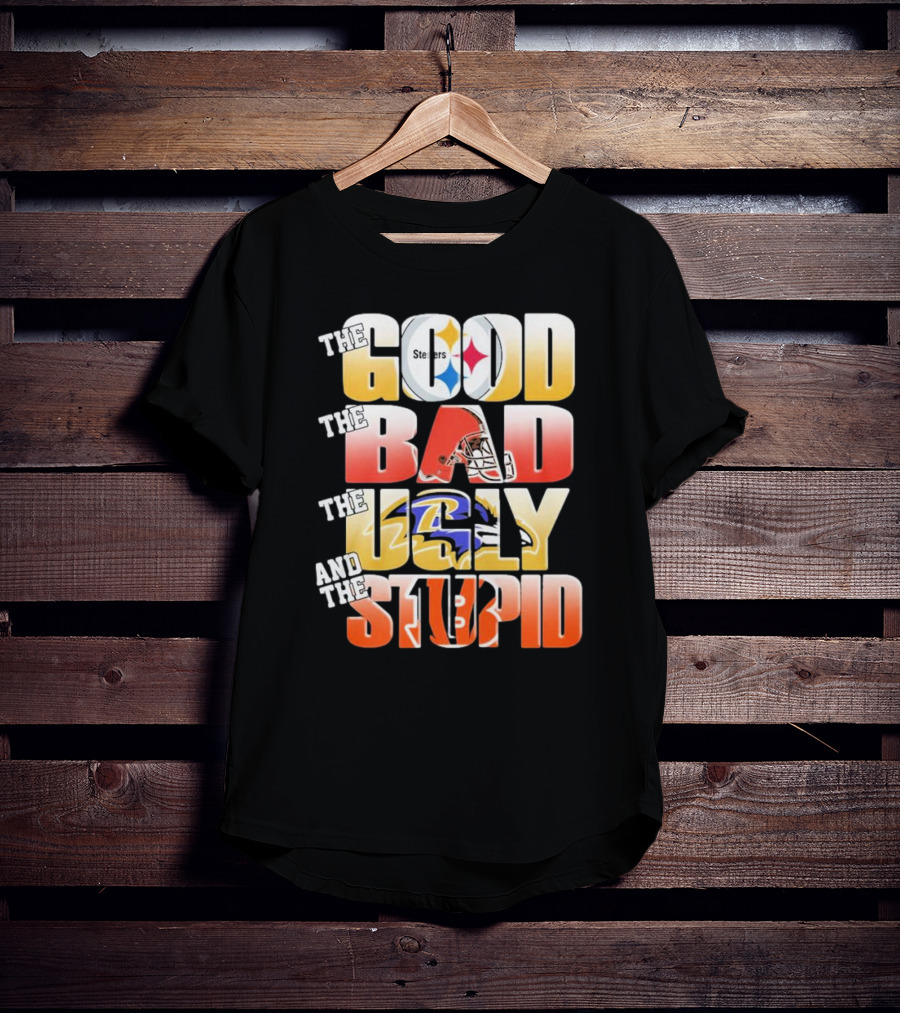 The Good Steelers The Bad Browns The Ugly Ravens And The Stupid Bengals T-Shirt