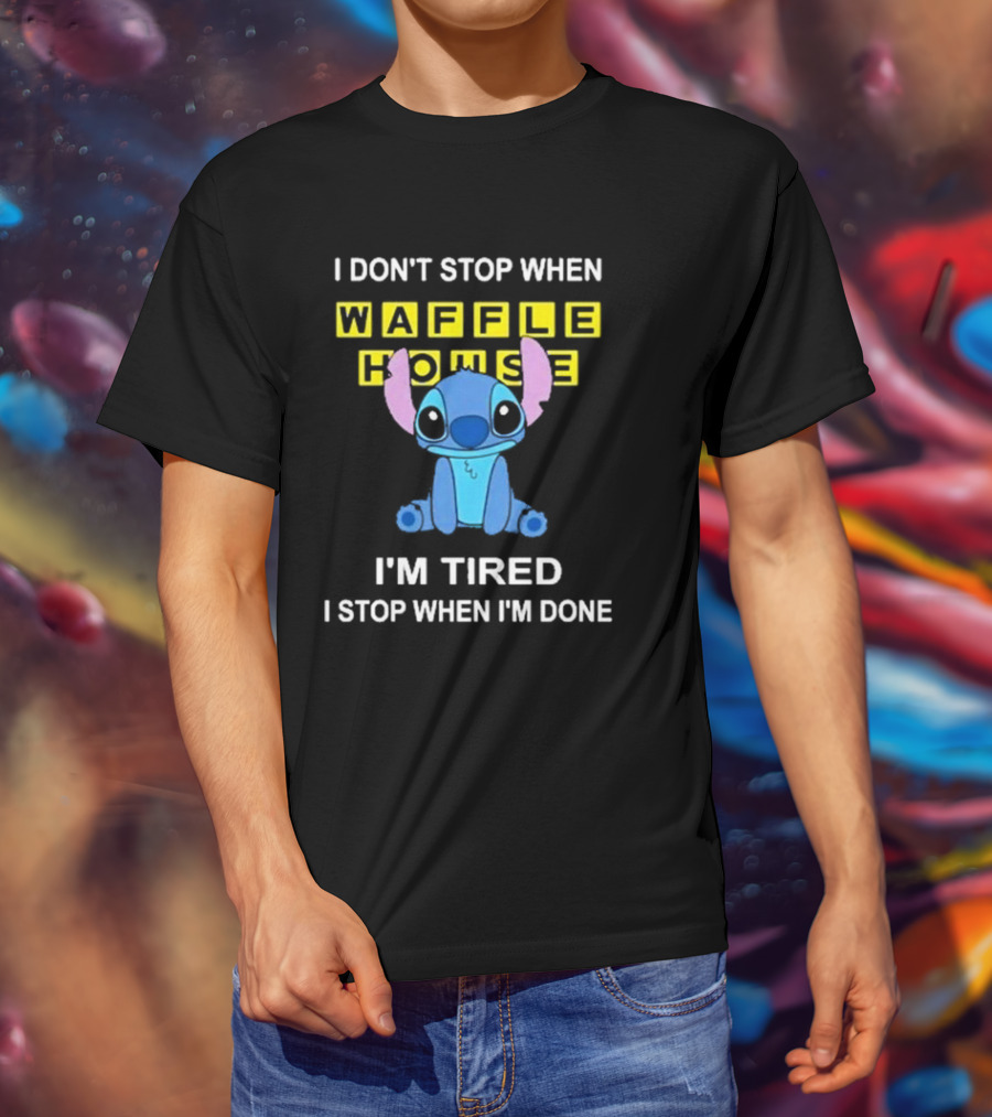 I Don’t Stop When Waffle House Stitch I’m Tired I Stop When I’m Done T-Shirt